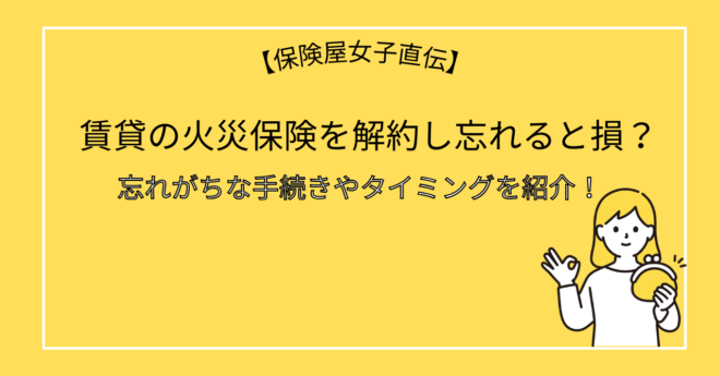 賃貸の火災保険を解約し忘れると損？忘れがちな手続きやタイミングを紹介