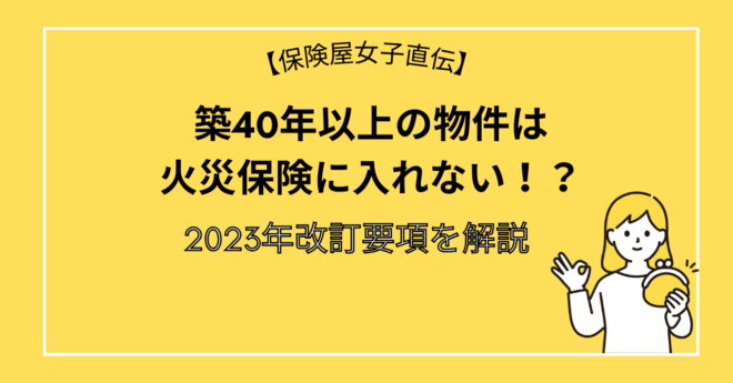 築40年以上の物件は火災保険に入れない！？2023年改訂要項を解説