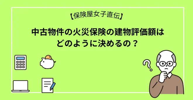 中古物件の火災保険の建物評価額はどのように決めるの？